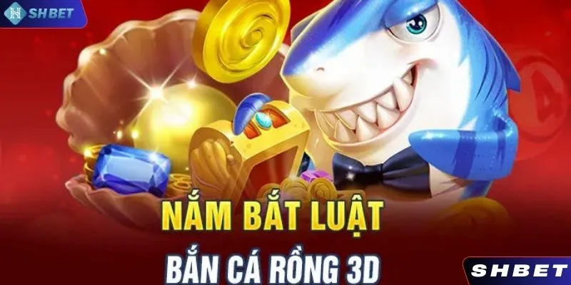 Luật chơi bắn cá rồng 3D SHBET