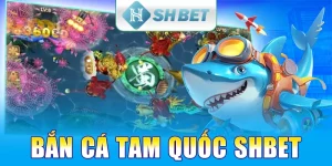 Bắn Cá Tam Quốc SHBET - Trải Nghiệm Săn Cá Có 1 0 2