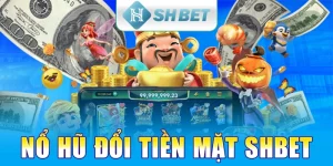 Nổ Hũ Đổi Tiền Mặt SHBET - Cơ Hội Đổi Đời Trong Tầm Tay